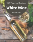 345 Yummy White Wine Recipes: Welcome to Yummy White Wine Cookbook By Mary Walter Cover Image