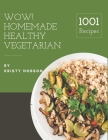 Wow! 1001 Homemade Healthy Vegetarian Recipes: A Highly Recommended Homemade Healthy Vegetarian Cookbook By Kristy Hobson Cover Image