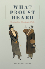 What Proust Heard: Novels and the Ethnography of Talk By Professor Michael Lucey Cover Image
