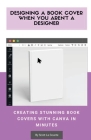 Designing a Book Cover When You Aren't a Designer: Creating Stunning Book Covers with Canva In Minutes By Scott La Counte Cover Image