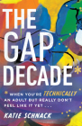 The Gap Decade: When You're Technically an Adult But Really Don't Feel Like It Yet By Katie Schnack Cover Image