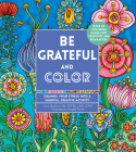 Be Grateful and Color: Channel Your Stress into a Mindful, Creative Activity (Creative Coloring) Cover Image