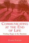Communicating at the End of Life: Finding Magic in the Mundane By Elissa Foster Cover Image