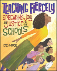 Teaching Fiercely: Spreading Joy and Justice in Our Schools By Kass Minor Cover Image