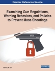 Examining Gun Regulations, Warning Behaviors, and Policies to Prevent Mass Shootings By Selina E. M. Kerr Cover Image