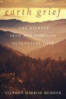 Earth Grief: The Journey Into and Through Ecological Loss By Stephen Harrod Buhner Cover Image