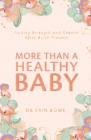 More Than a Healthy Baby: Finding Strength and Growth After Birth Trauma By Erin Bowe Cover Image