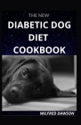 The New Diabetic Dog Diet Cookbook: Everything You Need to Know about Dog Diabetic Food Diet. Including 40+ Easy and Delicious Recipes By Wilfred Dawson Cover Image