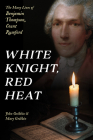 White Knight, Red Heat: The Many Lives of Benjamin Thompson, Count Rumford By John Gribbin, Mary Gribbin Cover Image