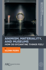 Animism, Materiality, and Museums: How Do Byzantine Things Feel? (Collection Development) By Glenn Peers Cover Image