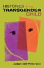 Histories of the Transgender Child By Jules Gill-Peterson Cover Image