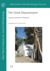 The Great Dispossession: Uyghurs Between Civilizations (Halle Studies in the Anthropology of Eurasia) By Ildikó Bellér-Hann, Chris Hann Cover Image