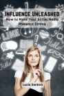 Influence Unleashed: How to Make Your Social Media Presence Strong Cover Image