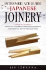 Intermediate Guide to Japanese Joinery: The Secret to Making Complex Japanese Joints and Furniture Using Affordable Tools Cover Image