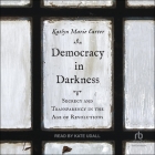 Democracy in Darkness: Secrecy and Transparency in the Age of Revolutions Cover Image