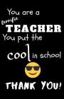 You Are A Terrific Teacher You Put The Cool In The School Thank You!: Teacher Notebook Gift - Teacher Gift Appreciation - Teacher Thank You Gift - Gif By Zone365 Creative Journals Cover Image