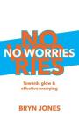 No Worries: Towards Glow and Effective Worrying By Bryn Jones Cover Image