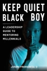 Keep Quiet, Black Boy: A Leadership Guide to Mentoring Millennials By Jerome Frierson Cover Image