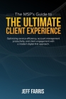 The MSP's Guide to the Ultimate Client Experience: Optimizing service efficiency, account management productivity, and client engagement with a modern By Jeff Farris Cover Image