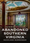 Abandoned Southern Virginia: Reckless Surrender (America Through Time) By Cindy Vasko Cover Image