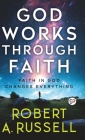 GOD Works Through Faith By Robert A. Russell Cover Image