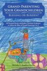 Grand-Parenting Your Grandchildren - Blessing or Burden?: 26 Personal Stories and Judeo-Christian Scriptures to Soften the Blow of Grand-Parenting A t By Carlos Davila, Brenda F. Bradleydavila Cover Image