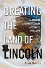 Creating the Land of Lincoln: The History and Constitutions of Illinois, 1778-1870 By Frank Cicero Jr. Cover Image