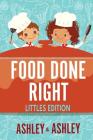 Food Done Right: Littles Edition By Ashley and Ashley Cover Image
