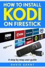 Kodi: How to Install Kodi on Firestick: The 2017 Ultimate Step by Step User Guide Cover Image