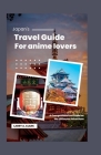 Japan's Travel guide for anime lovers: A Comprehensive Guide for the Ultimate Adventure By Larry A. Clark Cover Image
