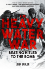 The Heavy Water War: Beating Hitler to the Bomb Cover Image