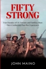 Fifty Strong: Four Decades of US Veterans and Families Share Their Combat and Post-War Experiences By John Maino Cover Image