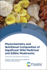 Phytochemistry and Nutritional Composition of Significant Wild Medicinal and Edible Mushrooms: Traditional Uses and Pharmacology By Ajay Sharma (Editor), Garima Bhardwaj (Editor), Gulzar Ahmad Nayik (Editor) Cover Image