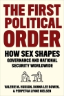 The First Political Order: How Sex Shapes Governance and National Security Worldwide By Valerie Hudson, Donna Lee Bowen, Perpetua Lynne Nielsen Cover Image