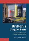 Britten's Unquiet Pasts: Sound and Memory in Postwar Reconstruction (Music Since 1900) By Heather Wiebe Cover Image