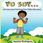 Yo Soy...: Afirmaciones Positivas Para Niños Morenos By Ayesha Rodriguez Cover Image