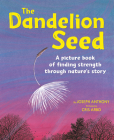 The Dandelion Seed: A picture book of finding strength through nature's story By Joseph Anthony, Cris Arbo (Illustrator) Cover Image