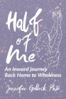 Half of Me: An Inward Journey Back Home to Wholeness By Jennifer Gellock Cover Image