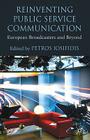 Reinventing Public Service Communication: European Broadcasters and Beyond By P. Iosifidis (Editor) Cover Image