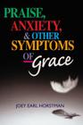 Praise, Anxiety, & Other Symptoms of Grace By Joey Horstman Cover Image