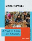 Makerspaces: A Practical Guide for Librarians (Practical Guides for Librarians #8) By John J. Burke Cover Image