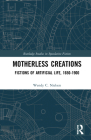 Motherless Creations: Fictions of Artificial Life, 1650-1890 By Wendy C. Nielsen Cover Image