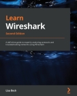 Learn Wireshark - Second Edition: A definitive guide to expertly analyzing protocols and troubleshooting networks using Wireshark By Lisa Bock Cover Image