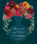 Flowers and Their Meanings: The Secret Language and History of Over 600 Blooms (A Flower Dictionary) By Karen Azoulay Cover Image