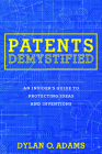 Patents Demystified: An Insider's Guide to Protecting Ideas and Inventions By Dylan O. Adams Cover Image