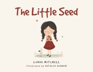 The Little Seed By Written Lorna Mitchell, Illustrated Nataliia Kushnir Cover Image