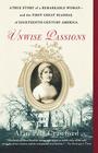 Unwise Passions: A True Story of a Remarkable Woman---and the First Great Scandal of Eighteenth-Century America By Alan Pell Crawford Cover Image