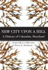 New City Upon a Hill:: A History of Columbia, Maryland (Brief History) By David Stebenne, Joseph Rocco Mitchell Cover Image