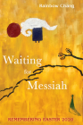 Waiting for Messiah: Remembering Easter 2020 By Rainbow Chang Cover Image