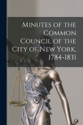 Minutes of the Common Council of the City of New York, 1784-1831 By Anonymous Cover Image